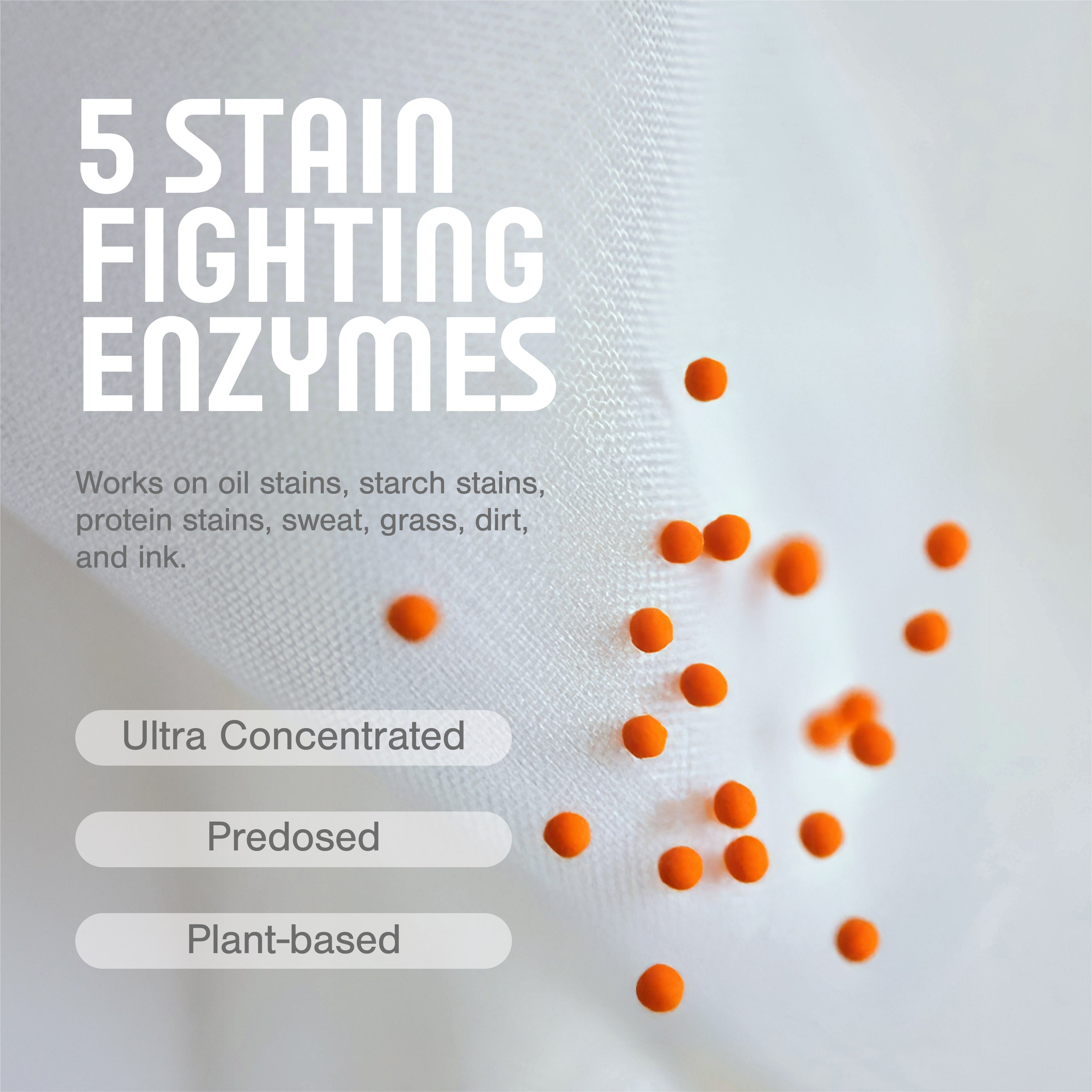 5 Stain fighting enzymes targeting oil, starch, sweat, grass and dirt stains